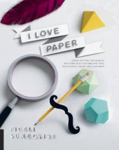 book I love paper: paper cutting techniques and templates for amazing toys, sculptures, props, and costumes