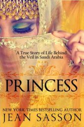 book Princess: A True Story of Life Behind the Veil in Saudi Arabia