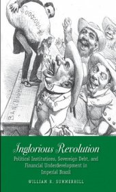 book Inglorious revolution: political institutions, sovereign debt, and financial underdevelopment in imperial Brazil