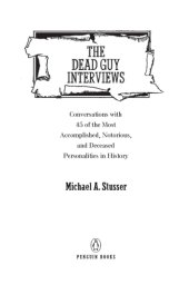 book The dead guy interviews: conversations with 45 of the most accomplished, notorious, and deceased personalities in history