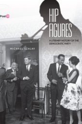 book Hip figures a literary history of the Democratic Party