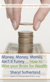 book Money, money, money, ain't it funny--: how to wire your brain for wealth