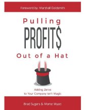 book Pulling Profits Out of a Hat: Adding Zeros to Your Company Isn't Magic