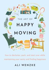 book The art of happy moving: how to declutter, pack, and start over while maintaining your sanity and finding happiness