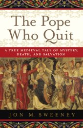 book The pope who quit: a true medieval tale of mystery, death, and salvation