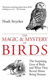 book The magic and mystery of birds: the surprising lives of birds and what they reveal about being human