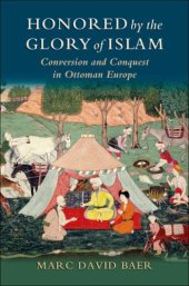 book Honored by the glory of Islam: conversion and conquest in Ottoman Europe