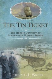 book The Tin Ticket: The Heroic Journey of Australia's Convict Women