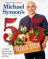 book Michael Symon's 5 in 5 for every season: 165 quick dinners, sides, and holiday dishes