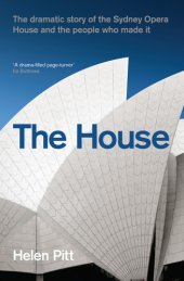 book The house: the dramatic story of the Sydney Opera House and the people who made it