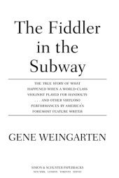 book The fiddler in the subway: the true of what happened when a world-class violinist played for handouts and other virtuoso performances by America's foremost feature writer