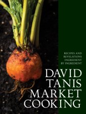 book David Tanis Market Cooking: Themes and Variations, Ingredient by Ingredient