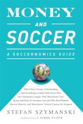 book Money and Soccer: a Soccernomics Guide:Why Chievo Verona, Unterhaching, and Scunthorpe United Will Never Win the Champions League, Why Manchester City, Roma, and Paris St. Germain Can, and Why Real Madrid, Bayern Munich, and Manchester United Cannot Be St