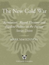 book The New Cold War: Revolutions, Rigged Elections and Pipeline Politics in the Former Soviet Union