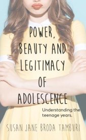 book Power, Beauty and Legitimacy of Adolescence: Understanding the teenage years