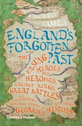 book England's forgotten past: the unsung heroes & heroines, valiant kings, great battles & other generally overlooked episodes in our nation's glorious history