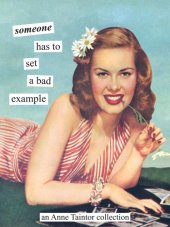 book Someone has to set a bad example: an Anne Taintor collection