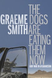 book The dogs are eating them now: our war in Afghanistan