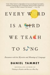 book Every word is a bird we teach to sing: encounters with the mysteries and meanings of language