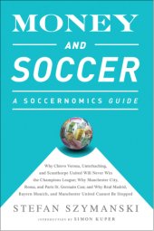 book Money and Soccer: a Soccernomics Guide:Why Chievo Verona, Unterhaching, and Scunthorpe United Will Never Win the Champions League, Why Manchester City, Roma, and Paris St. Germain Can, and Why Real Madrid, Bayern Munich, and Manchester United Cannot Be St