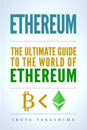 book Ethereum: The Ultimate Guide to the World of Ethereum, Ethereum Mining, Ethereum Investing, Smart Contracts, Dapps and DAOs, Ether, Blockchain Technology