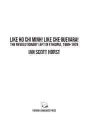 book Like Ho Chi Minh! Like Che Guevara! The Revolutionary Left in Ethiopia, 1969-1979