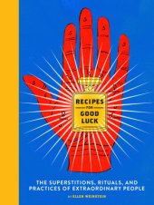 book Recipes for good luck: the superstitions, rituals, and practices of extraordinary people