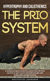 book Hypertrophy and calisthenics THE PRIO SYSTEM: A workout program backed by science that will show you how to gain muscle and build strength with bodyweight strength training.