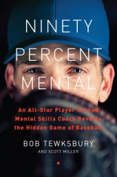 book Ninety Percent Mental: an All-Star Player Turned Mental Skills Coach Reveals the Hidden Game of Baseball