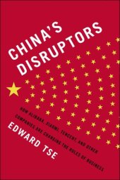 book China's disruptors: how Alibaba, Xiaomi, Tencent, and other companies are changing the rules of business