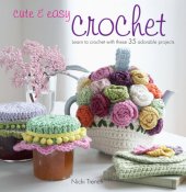 book Cute & easy crochet: learn to crochet with these 35 adorable projects