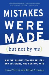 book Mistakes Were Made (But Not by Me): Why We Justify Foolish Beliefs, Bad Decisions, and Hurtful Acts