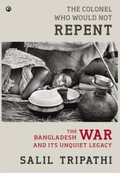 book The colonel who would not repent: the Bangladesh war and its unquiet legacy