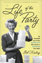 book Life of the party: the remarkable story of how Brownie Wise built, and lost, a Tupperware party empire