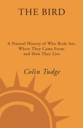 book The bird: a natural history of who birds are, where they came from, and how they live