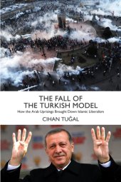 book The fall of the Turkish model: how the Arab uprisings brought down Islamic liberalism