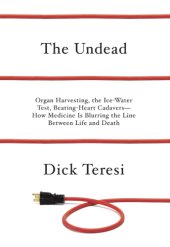 book The undead: organ harvesting, the ice-water test, beating heart cadavers: how medicine is blurring the line between life and death