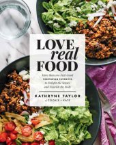 book Love real food: more than 100 feel-good vegetarian favorites to delight the senses and nourish the body