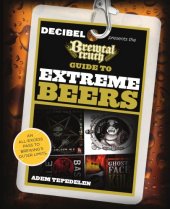 book The brewtal truth guide to extreme beers: an all-excess pass to brewing's outer limits