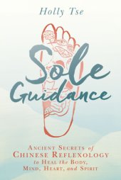 book Sole guidance: ancient secrets of Chinese reflexology to heal the body, mind, heart, and spirit