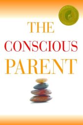 book The Conscious Parent: Transforming Ourselves, Empowering our Children