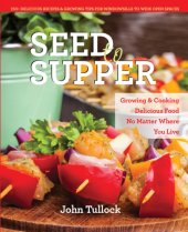 book Seed to supper: growing & cooking delicious food no matter where you live