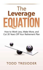 book The leverage equation: how to work less, make more, and cut 30 years off your retirement plan