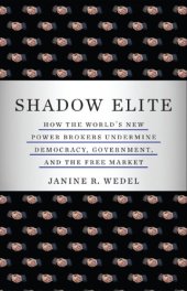 book Shadow elite how the world's new power brokers undermine democracy, government, and the free market