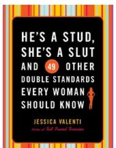 book He's a Stud, She's a Slut and 49 Other Double Standards Every Woman Should Know