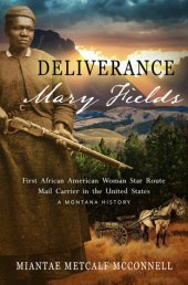 book Deliverance Mary Fields, First African American Woman Star Route Mail Carrier in the United States: A Montana History