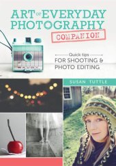 book Art of Everyday Photography Companion: Quick Tips for Shooting and Photo Editing