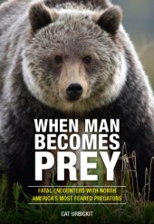 book When man becomes prey: fatal encounters with North America's most feared predators