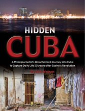 book Hidden Cuba: A Photojournalist's Unauthorized Journey to Cuba to Capture Daily Life: 50 Years After Castro's Revolution