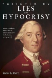 book Poisoned by Lies and Hypocrisy: America's First Attempt to Bring Liberty to Canada,1775â??1776